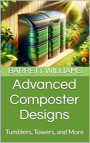 Advanced Composter Designs: Tumblers, Towers, and More (Turning Waste to Wealth: The Ultimate Guide