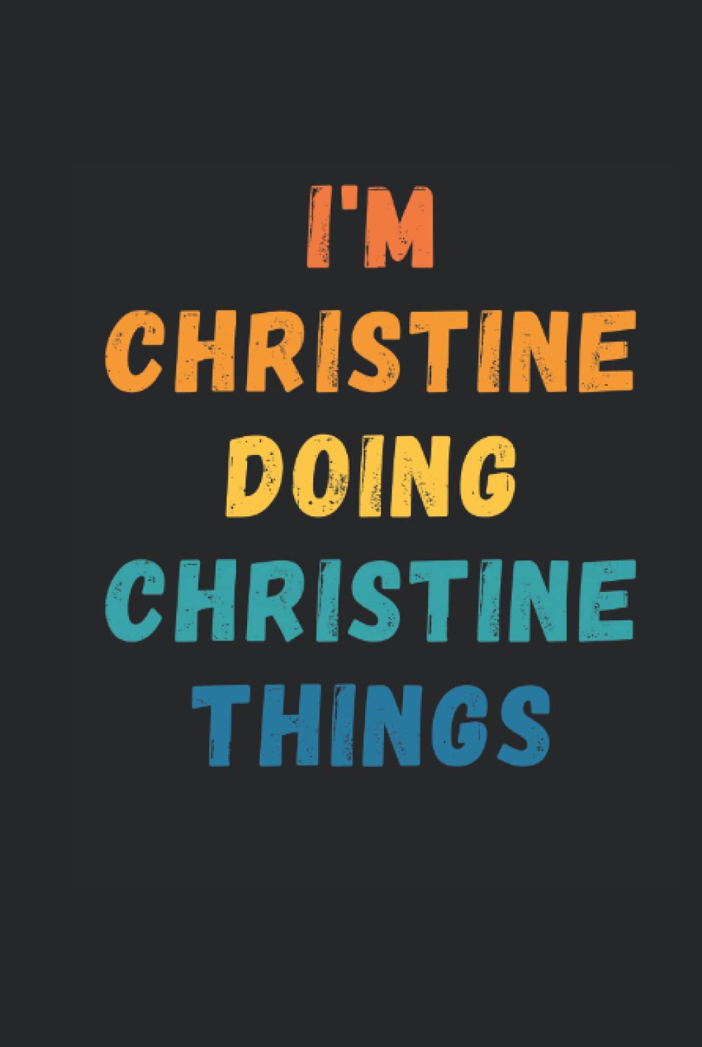 I'm Christine Doing Christine Things: Custom Journal Notebook, Best Personalized Gift Idea For Christine , Funny First Name Saying Make A Great Gift ... With 120 Pages , Glossy Finish Hardcover