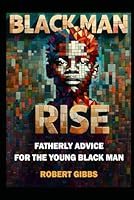 Black Man Rise - Fatherly Words for the Young Black Man B0CR72Q7YN Book Cover