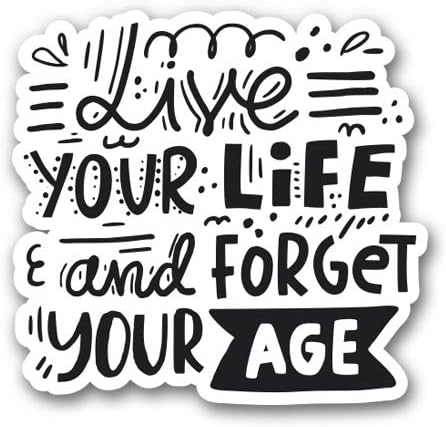 Live Your Life and Forget Your Age - 3" Vinyl Sticker - for Car Laptop I-Pad Phone Helmet Hard Hat - Waterproof Decal