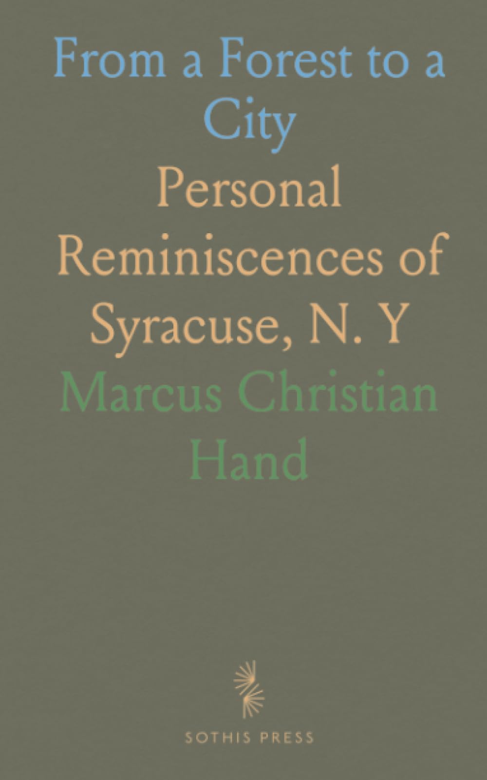 Sothis Press From A Forest To A City: Personal Reminiscences Of Syracuse, N. Y