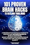101 PROVEN BRAIN HACKS TO RECLAIM YOUR MIND: A Program That Actually Works to Prevent and Reverse Dementia (Even Alzheimer’s), Boost Memory, and Sharpen Focus at Any Age, for Lifelong Mental Clarity