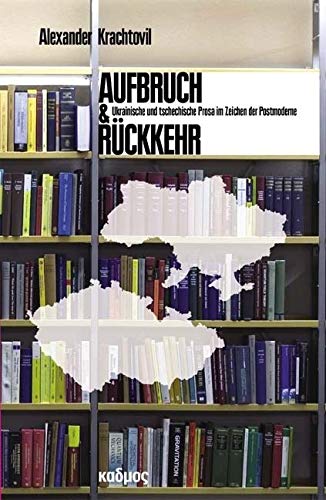 Aufbruch und Rückkehr. Ukrainische und tschechische Prosa im Zeichen der Postmoderne (Kaleidogramme, Band 95)
