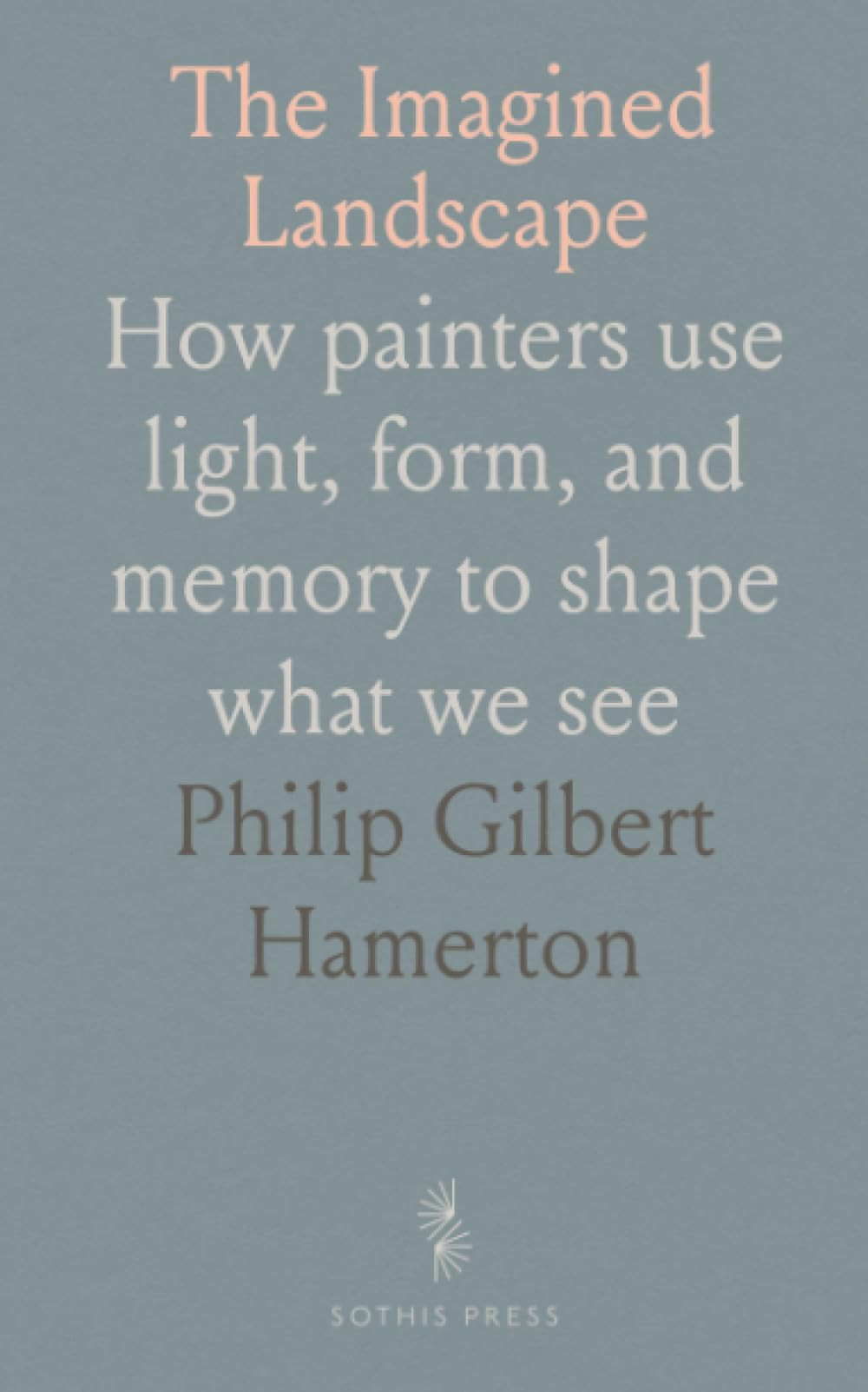 The Imagined Landscape: How painters use light, form, and memory to shape what we see