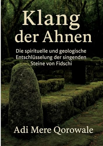 Klang der Ahnen: Die spirituelle und geologische Entschlüsselung der singenden Steine von Fidschi (German Edition)