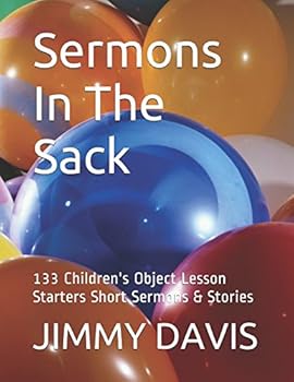 Paperback Sermons In The Sack: 133 Children's Object Lesson Starters Short Sermons & Stories Book