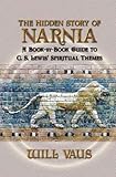 The Hidden Story of Narnia: A Book-By-Book Guide to C. S. Lewis' Spiritual Themes