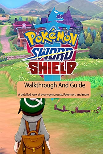 Pokemon Sword And Shield Walkthrough And Guide: A detailed look at every gym, route, Pokemon, and more: Pokemon Sword And Shield Guide Walkthrough