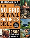 NO GRID SURVIVAL PROJECTS BIBLE: [10 Books in 1] The Definitive DIY Guide to Master the off-grid living, 2500 Days of Projects to Survive Recession, Crisis And For your Self-Reliance