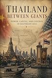 Thailand Between Giants: Power, Capital, and Control in Southeast Asia (History of Thailand)