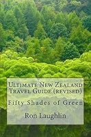 Ultimate New Zealand Travel Guide (revised): Fifty Shades of Green 151710968X Book Cover