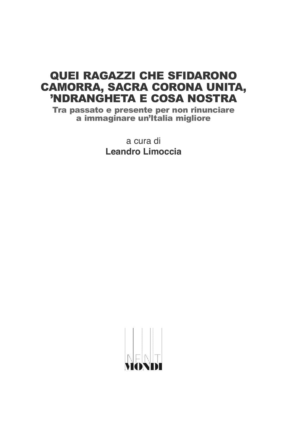 Quei Ragazzi Che Sfidarono Camorra, Sacra Corona Unita, 'Ndrangheta E Cosa Nostra. Tra Passato E Presente Per Non Rinunciare A Immaginare Un'italia Migliore - 4