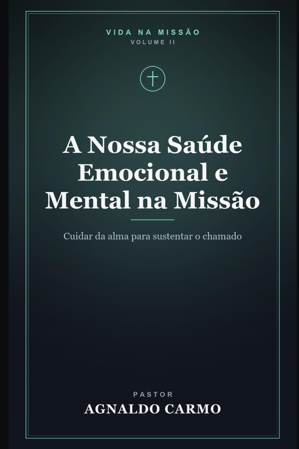 A Nossa Saúde Emocional e Mental na Missão: Cuidar da alma para sustentar o chamado (Triologia vida na missão)