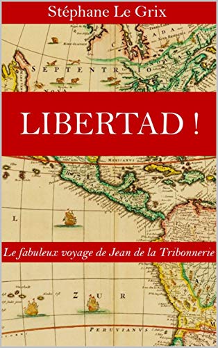 Télécharger LIBERTAD ! Le fabuleux voyage de Jean de la Tribonnerie PDF Ebook En Ligne