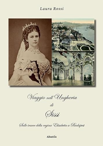 Viaggio Nell'Ungheria Di Sissi. Sulle Tracce Della Regina Elisabetta A Budapest