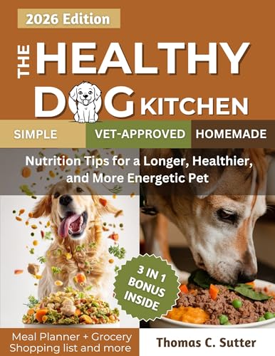 The Healthy Dog Kitchen : Simple, Vet-Approved Homemade Meals and Nutrition Tips for a Longer, Healthier, and More Energetic Pet. (English Edition)