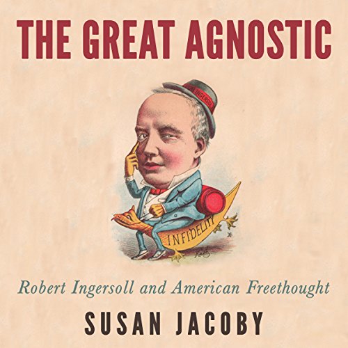 Robert Ingersoll and American Freethought - Susan Jacoby