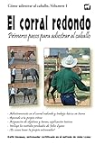  El corral redondo: Primeros pasos para adiestrar al caballo: Adiestramiento en el corral redondo y trabajo básico en tierra: 1 (Cómo adiestrar al caballo)