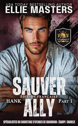 livre Sauver Ally, Part 1: Spécialistes en Sauvetage d'Otages des Gardiens : Équipe CHARLIE (Équipe CHARLIE: Spécialistes en Sauvetage d'Otages des Gardiens t. 7)