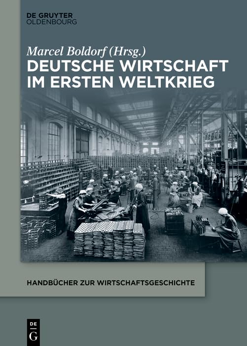 Deutsche Wirtschaft im Ersten Weltkrieg (Handbücher zur Wirtschaftsgeschichte)