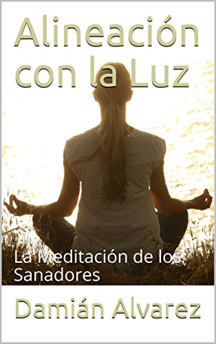 Alineación con la Luz: La Meditación de los Sanadores (Spanish Edition) - Alvarez, Damián