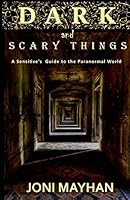 Dark and Scary Things: A Sensitive's Guide to the Paranormal World 1515013049 Book Cover