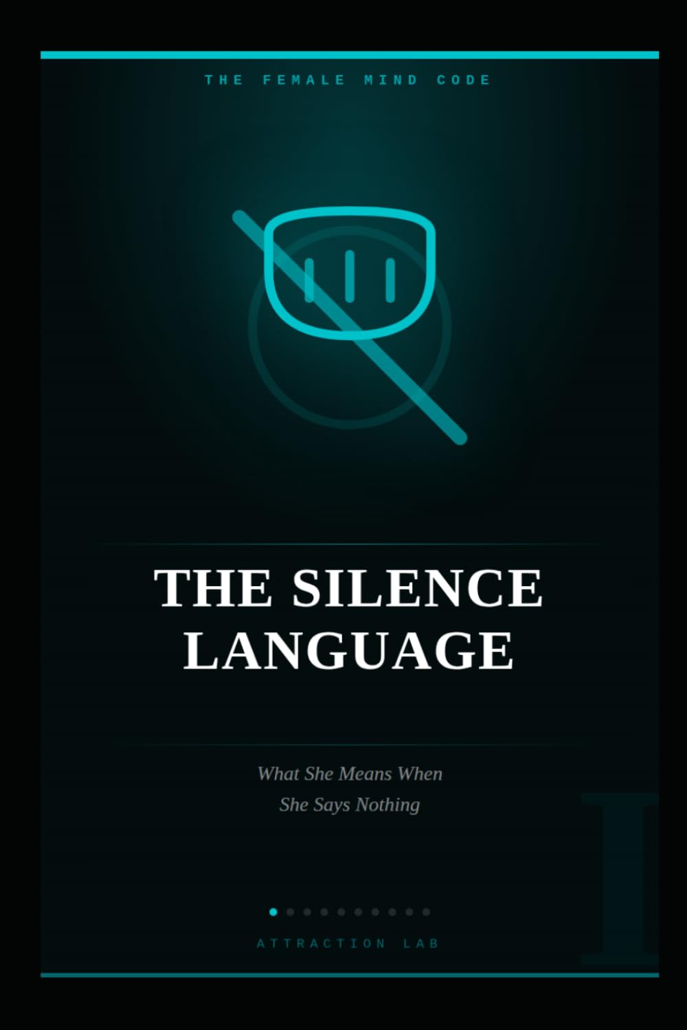 THE SILENCE LANGUAGE: What She Means When She Says Nothing (THE FEMALE MIND CODE)