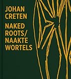 Johan Creten. Naked Roots (Dutch and English Edition)