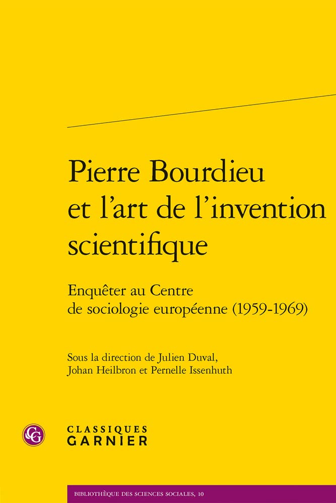Pierre Bourdieu et l'art de l'invention scientifique: Enquêter au Centre de sociologie européenne (1959-1969)