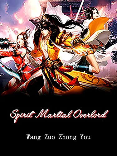 Spirit Martial Overlord: A Cultivation Progression fantasy Novel ( Isekai Action-Adventure with LitRPG Progression ) Book 4