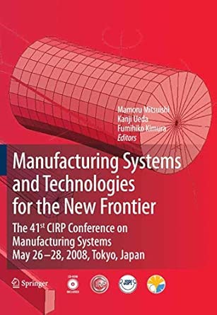 Manufacturing Systems and Technologies for the New Frontier: The 41st CIRP Conference on Manufacturing Systems, May 26-28, 2008, Tokyo, Japan 2008th Edition book cover
