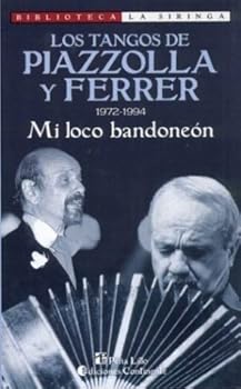 Paperback Los Tangos de Piazzolla y Ferrer: 1972-1994: Mi Loco Bandoneon (Biblioteca La Siringa) (Spanish Edition) [Spanish] Book