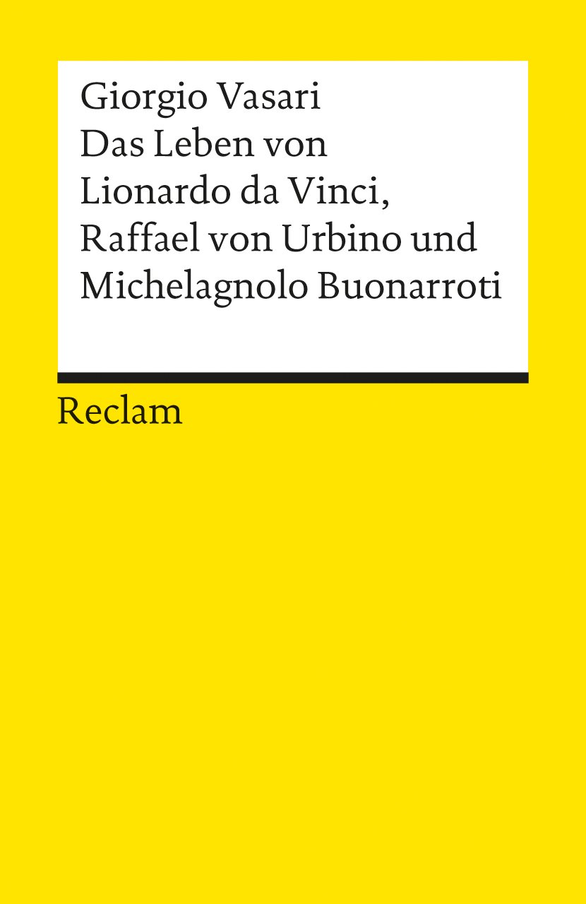 Das Leben von Leonardo da Vinci, Michelangelo Buonarroti und Raffael von Urbino: Vasari, Giorgio – Kunst und Biografie; Genies der italienischen Hochrenaissance – 9467