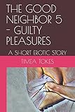 THE GOOD NEIGHBOR 5 - GUILTY PLEASURES: A SHORT EROTIC STORY