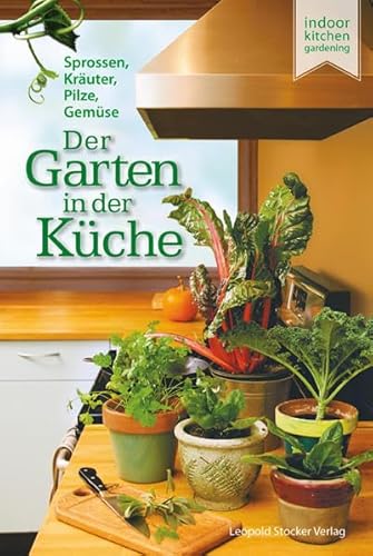 Der Garten in der Küche: Sprossen, Pilze, Kräuter, Gemüse Der Garten in der Küche: Sprossen, Pilze, Kräuter, Gemüse