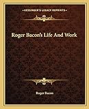 Roger Bacon's Life And Work