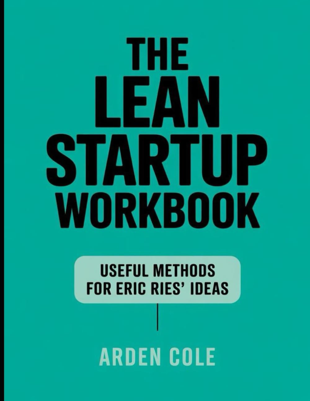 The Lean Startup Workbook: Useful Method for Eric Ries' Ideas