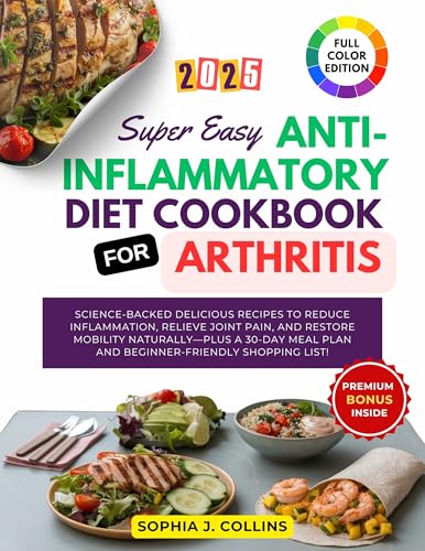 Super Easy Anti-Inflammatory Diet Cookbook for Arthritis: Science-Backed Delicious Recipes to Reduce Inflammation, Relieve Joint Pain, and Restore Mobility ... a 30-Day Meal Plan! (English Edition)
