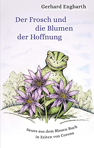 Der Frosch und die Blumen der Hoffnung: Neues aus dem Blauen Buch in Zeiten...