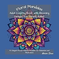 Floral Mandalas: Adult Coloring Book with Blooming Designs for Stress Relief: 50 Elegant Flower-Themed Mandalas for Relaxation and Mindfulness (The Intricate Mandala Coloring Collection) B0F5P6N2KP Book Cover