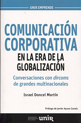 Comunicación corporativa en la era de la globalización: Conversaciones con dircoms de grandes multinacionales (UNIR Emprende)