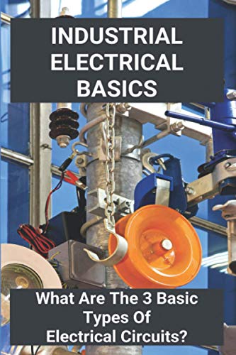 Industrial Electrical Basics: What Are The 3 Basic Types Of Electrical Circuits?: Electrical Theory Basics