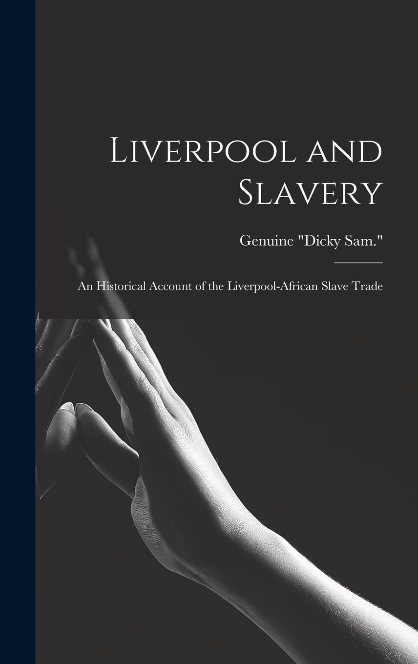 Liverpool and Slavery: An Historical Account of the Liverpool-African Slave Trade
