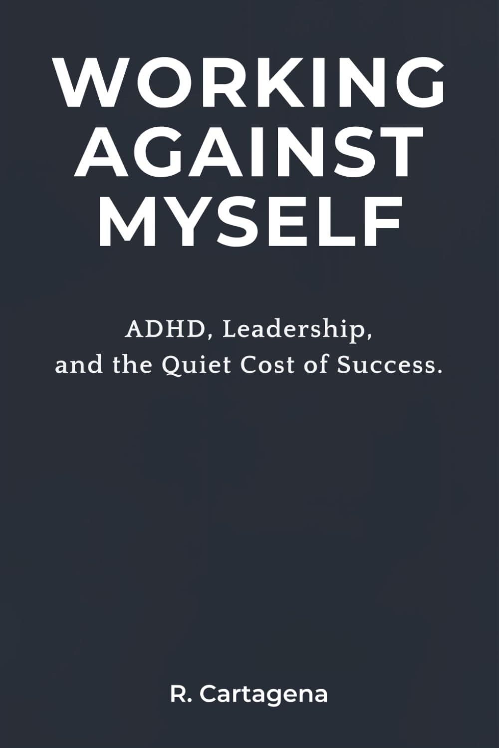 Working Against Myself: ADHD, Leadership, and the Quiet Cost of Success.