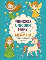 PRINCESS UNICORN FAIRY AND MERMAID: Coloring book for kids, girlls for relaxation. 50 Cute designs B0F5NTNLC8 Book Cover
