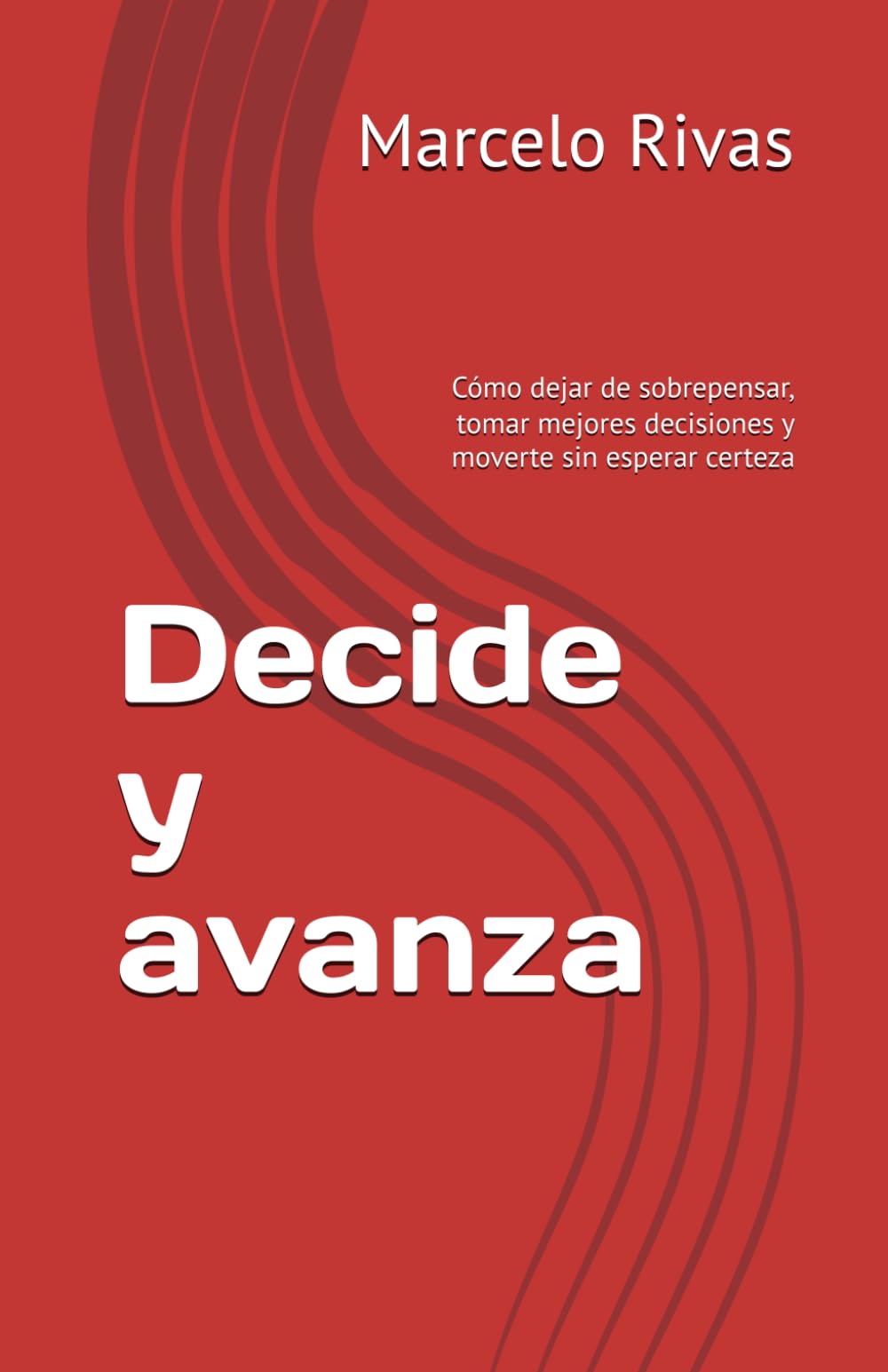 Decide y avanza: Cómo dejar de sobrepensar, tomar mejores decisiones y moverte sin esperar certeza
