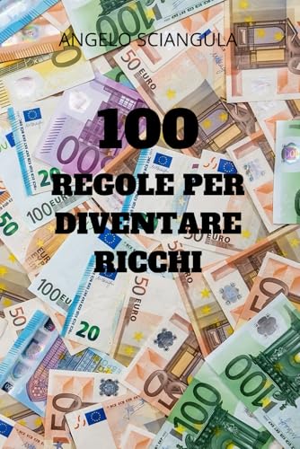 100 REGOLE PER DIVENTARE RICCHI