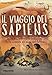 Il viaggio dei Sapiens. La nostra incredibile evoluzione dalla scimmia all'uomo del futuro. Ediz. a colori