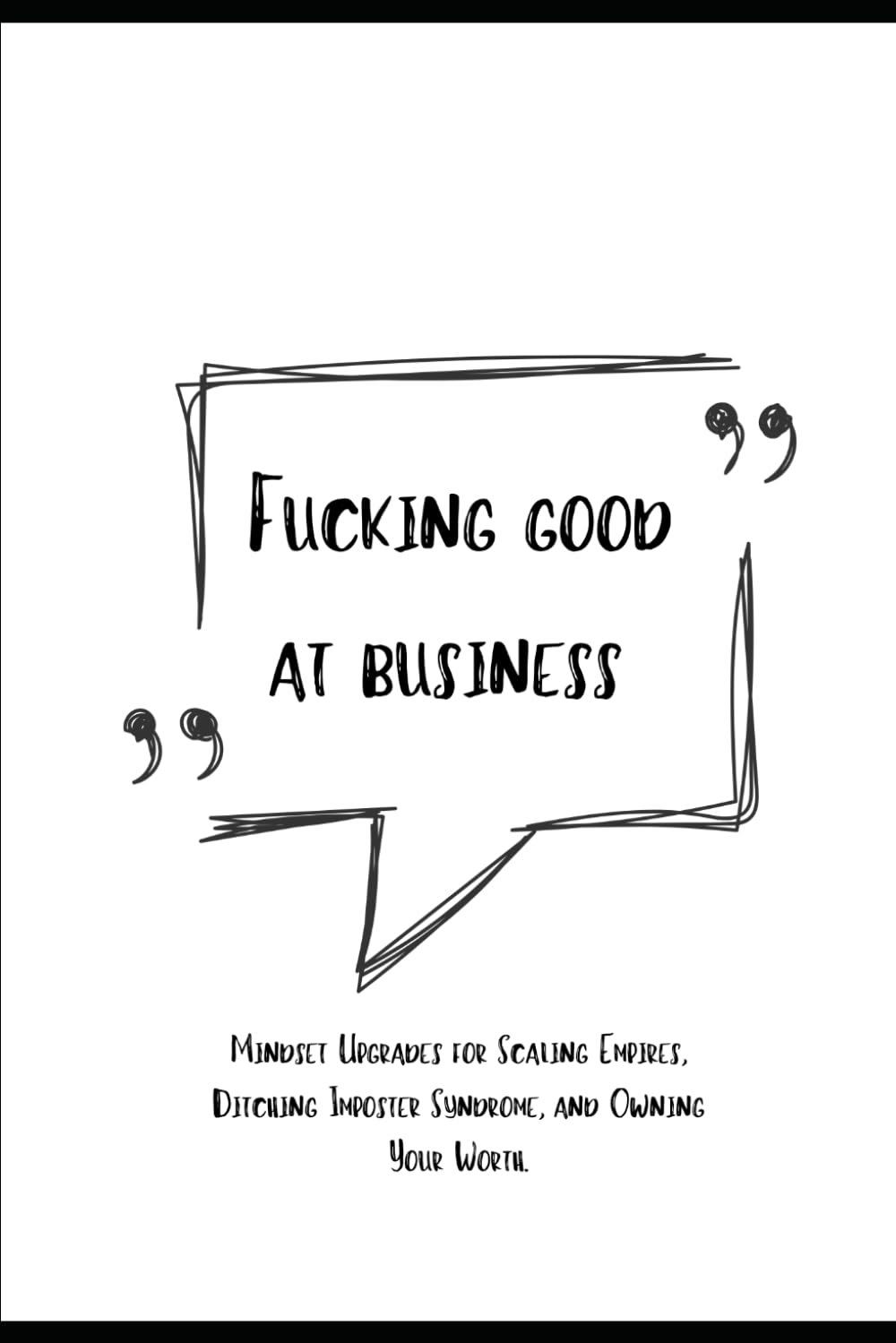 Fucking Good at Business: Mindset Upgrades for Scaling Empires, Ditching Imposter Syndrome, and Owning Your Worth.