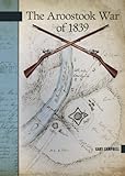 The Aroostook War of 1839 (New Brunswick Military Heritage Series Book 20)